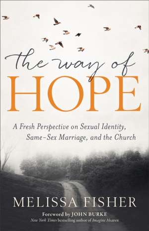 Way of Hope, The A Fresh Perspective on Sexual Ide ntity, Same–Sex Marriage, and the Church de M. Fisher