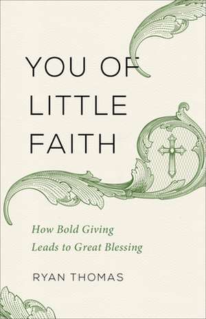 You of Little Faith – How Bold Giving Leads to Great Blessing de Ryan Thomas