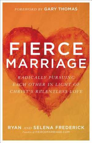 Fierce Marriage – Radically Pursuing Each Other in Light of Christ`s Relentless Love de Ryan Frederick