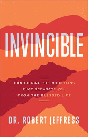 Invincible – Conquering the Mountains That Separate You from the Blessed Life de Dr. Robert Jeffress