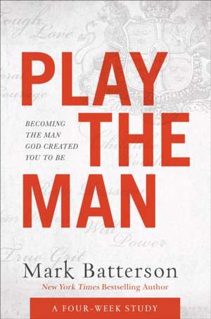 Play the Man Curriculum Kit – Becoming the Man God Created You to Be de Mark Batterson