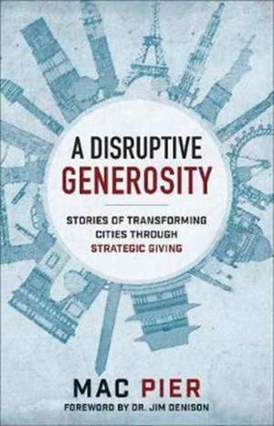 Disruptive Generosity, A Stories of Transforming C ities through Strategic Giving de M Pier