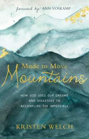 Made to Move Mountains – How God Uses Our Dreams and Disasters to Accomplish the Impossible de Kristen Welch