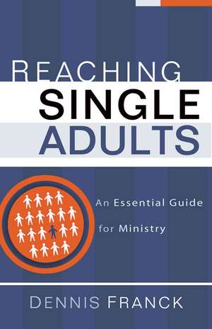 Reaching Single Adults: An Essential Guide for Ministry de Dennis Franck