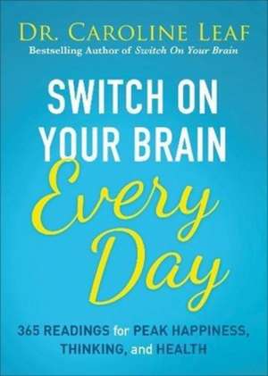 Switch On Your Brain Every Day – 365 Readings for Peak Happiness, Thinking, and Health de Dr Caroline Leaf