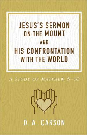 Jesus`s Sermon on the Mount and His Confrontatio – A Study of Matthew 5–10 de D. A. Carson