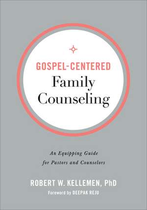 Gospel–Centered Family Counseling – An Equipping Guide for Pastors and Counselors de Robert W. Kellemen