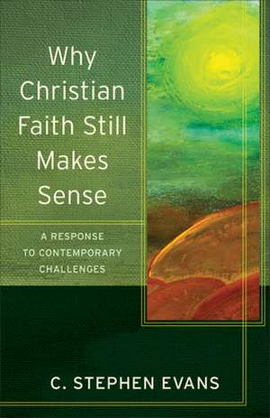 Why Christian Faith Still Makes Sense – A Response to Contemporary Challenges de C. Stephen Evans