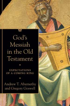 God`s Messiah in the Old Testament – Expectations of a Coming King de Andrew T. Abernethy