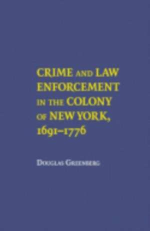 Crime and Law Enforcement in the Colony of New York, 1691–1776 de Douglas S. Greenberge