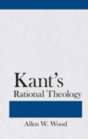 Kant`s Rational Theology de Allen W. Wood