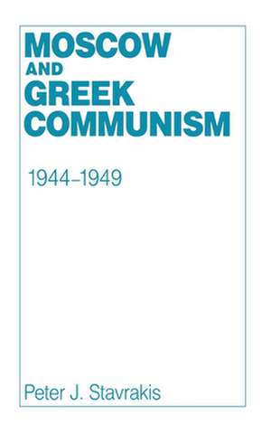 Moscow and Greek Communism, 1944–1949 de Peter J. Stavrakis