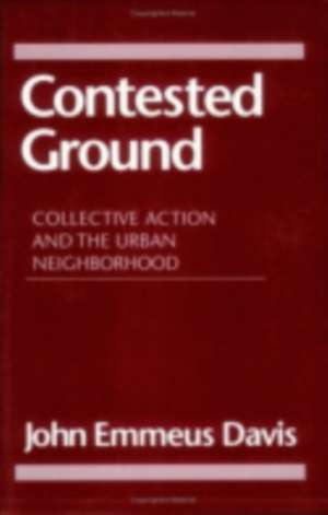 Contested Ground – Collective Action and the Urban Neighborhood de John Emmius Davis