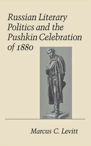 Russian Literary Politics and the Pushkin Celebration of 1880 de Marcus C. Levitt