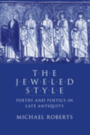 The Jeweled Style – Poetry and Poetics in Late Antiquity de Michael Roberts