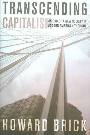 Transcending Capitalism – Visions of a New Society in Modern American Thought de Howard Brick