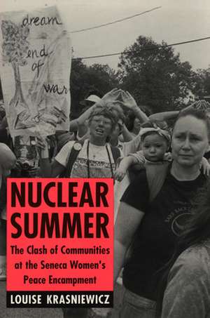 Nuclear Summer – The Clash of Communities at the Seneca Women`s Peace Encampment de Louise Krasniewicz