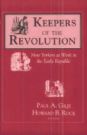 Keepers of the Revolution – New Yorkers at Work in the Early Republic de Paul Gilje