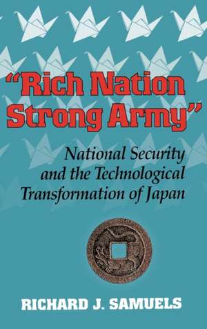 "Rich Nation, Strong Army" – National Security and the Technological Transformation of Japan de Richard J. Samuels