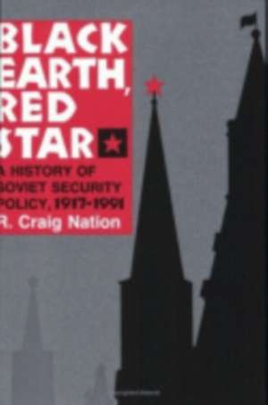 Black Earth, Red Star – A History of Soviet Security Policy, 1917–1991 de R. Craig Nation