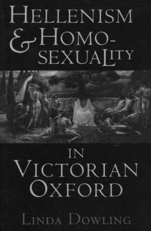 Hellenism and Homosexuality in Victorian Oxford de Linda C. Dowling