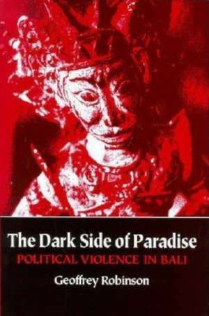 The Dark Side of Paradise – Political Violence in Bali de Geoffrey Robinson