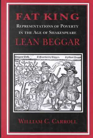 Fat King, Lean Beggar – Representations of Poverty in the Age of Shakespeare de William C. Carroll