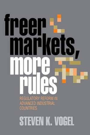 Freer Markets, More Rules – Regulatory Reform in Advanced Industrial Countries de Steven K. Vogel