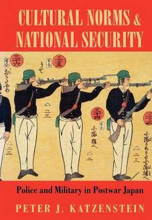 Cultural Norms and National Security – Police and Military in Postwar Japan de Peter J. Katzenstein