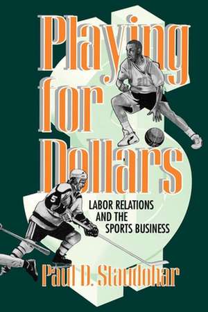 Playing for Dollars – Labor Relations and the Sports Business de Paul D. Staudohar