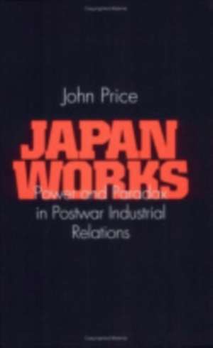 Japan Works – Power and Paradox in Postwar Industrial Relations de John Price