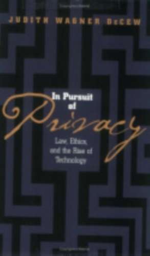 In Pursuit of Privacy – Law, Ethics, and the Rise of Technology de Judith Wagner Decew