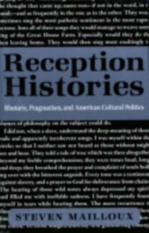 Reception Histories – Rhetoric, Pragmatism, and American Cultural Politics de Steven Mailloux