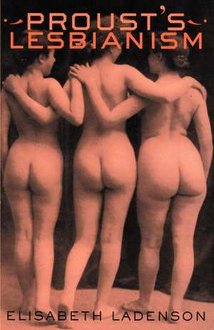 Proust`s Lesbianism de Elisabeth Ladenson