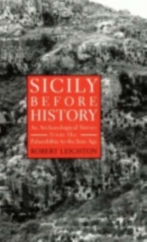 Sicily Before History – An Archeological Survey from the Paleolithic to the Iron Age de Robert Leighton