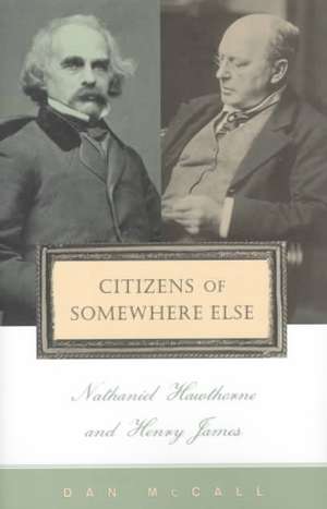 Citizens of Somewhere Else – Nathaniel Hawthorne and Henry James de Dan E. Mccall