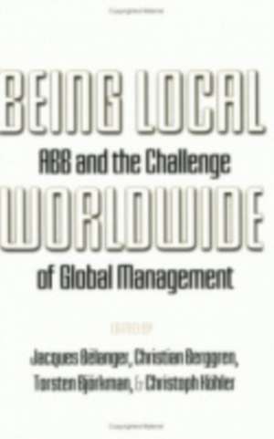 Being Local Worldwide – ABB and the Challenge of Global Management de Jacques Bélanger