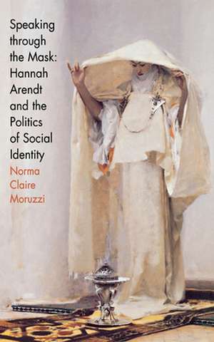 Speaking through the Mask – Hannah Arendt and the Politics of Social Identity de Norma Claire Moruzzi