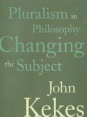 Pluralism in Philosophy – Changing the Subject de John Kekes