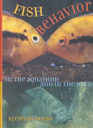 Fish Behavior in the Aquarium and in the Wild de Stephan Reebs