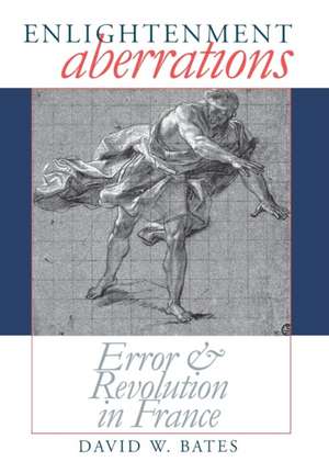 Enlightenment Aberrations – Error and Revolution in France de David W. Bates