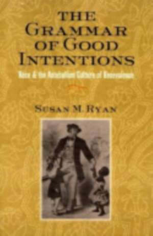 The Grammar of Good Intentions – Race and the Antebellum Culture of Benevolence de Susan M. Ryan