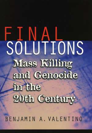 Final Solutions – Mass Killing and Genocide in the 20th Century de Benjamin A. Valentino