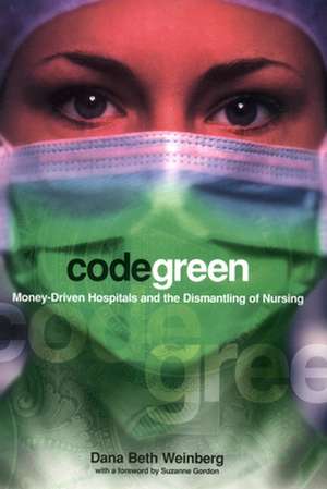 Code Green – Money–Driven Hospitals and the Dismantling of Nursing de Dana Beth Weinberg