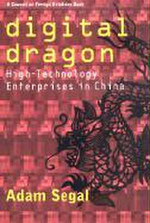 Digital Dragon – High–Technology Enterprises in China de Adam Segal