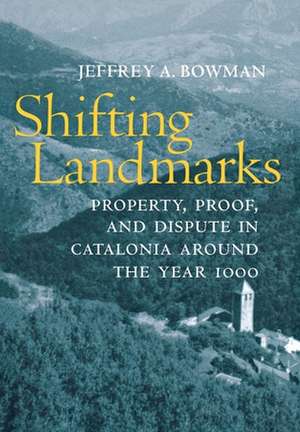 Shifting Landmarks – Property, Proof, and Dispute in Catalonia around the Year 1000 de Jeffrey A. Bowman