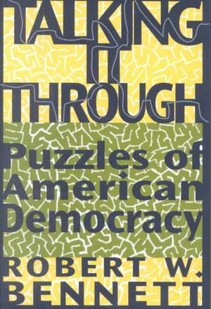 Talking It Through – Puzzles of American Democracy de Robert W. Bennett