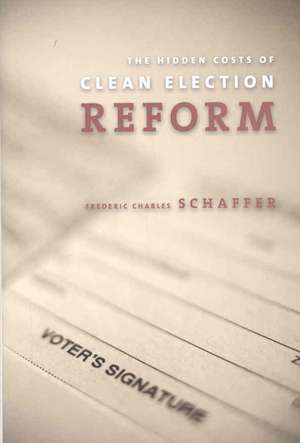 The Hidden Costs of Clean Election Reform de Frederic Charle Schaffer