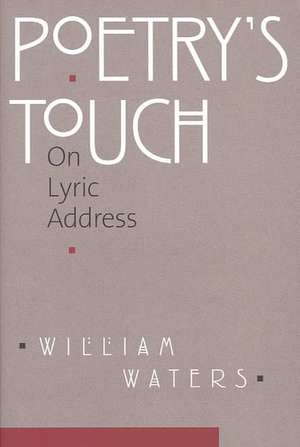 Poetry`s Touch – On Lyric Address de William Waters