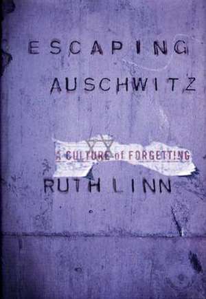 Escaping Auschwitz – A Culture of Forgetting de Ruth Linn